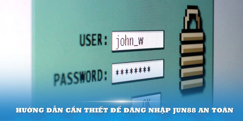 Hướng dẫn cần có để đăng nhập Jun88 an toàn