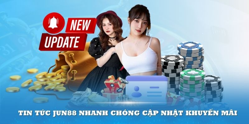 Tin tức Jun88 nhanh chóng cập nhật khuyến mãi